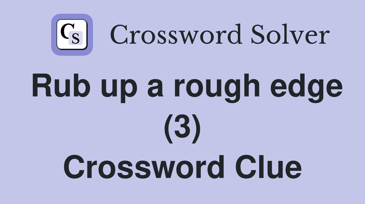 Rub up a rough edge (3) Crossword Clue Answers Crossword Solver